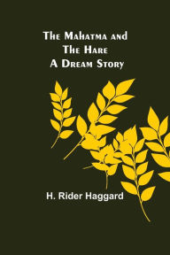 Title: The Mahatma and the Hare: A Dream Story, Author: H. Rider Haggard