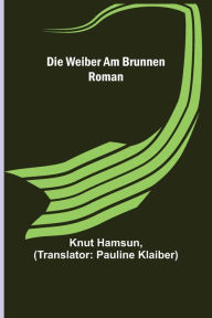 Title: Die Weiber am Brunnen: Roman, Author: Knut Hamsun