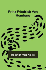 Title: Prinz Friedrich von Homburg, Author: Heinrich von Kleist