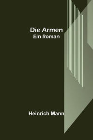 Title: Die Armen: Ein Roman, Author: Heinrich Mann