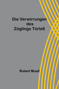 Title: Die Verwirrungen des Zöglings Törleß, Author: Robert Musil