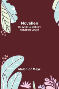 Title: Novellen: Die zweite Liebhaberin; Verlust und Gewinn, Author: Melchior Meyr