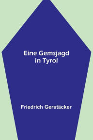 Title: Eine Gemsjagd in Tyrol, Author: Friedrich Gerstäcker