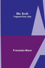 Title: Die Stufe; Fragment einer Liebe, Author: Franziska Mann