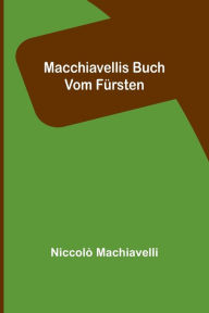 Title: Macchiavellis Buch vom Fürsten, Author: Niccolò Machiavelli