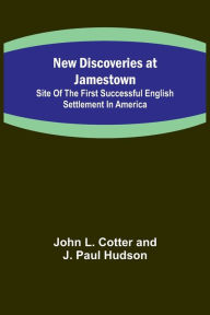 Title: New Discoveries at Jamestown ; Site of the First Successful English Settlement in America, Author: John L. Cotter and J. Paul Hudson