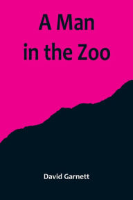 Title: A Man in the Zoo, Author: David Garnett