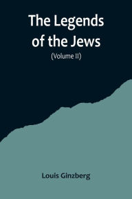 Title: The Legends of the Jews( Volume II), Author: Louis Ginzberg