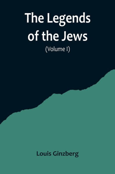 The Legends of the Jews( Volume I)