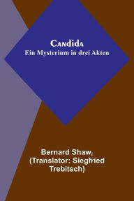 Title: Candida: Ein Mysterium in drei Akten, Author: Bernard Shaw