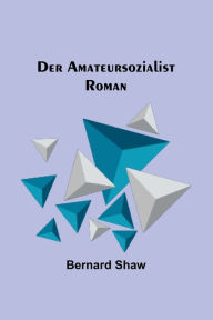 Title: Der Amateursozialist: Roman, Author: Bernard Shaw