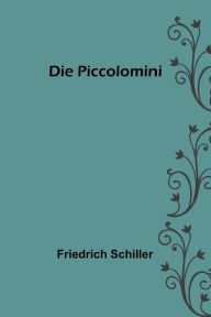 Title: Die Piccolomini, Author: Friedrich Schiller