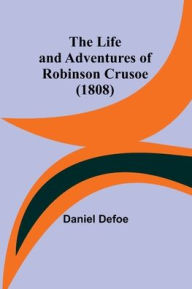 Title: The Life and Adventures of Robinson Crusoe (1808), Author: Daniel Defoe