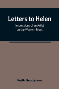 Title: Letters to Helen: Impressions of an Artist on the Western Front, Author: Keith Henderson