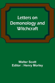 Title: Letters on Demonology and Witchcraft, Author: Walter Scott