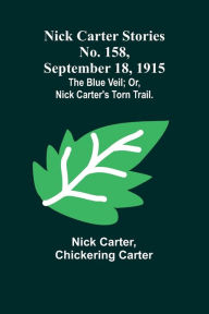 Title: Nick Carter Stories No. 158, September 18, 1915: The blue veil; or, Nick Carter's torn trail., Author: Nick Carter