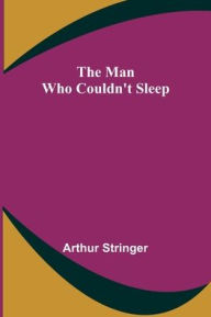 Title: The Man Who Couldn't Sleep, Author: Arthur Stringer