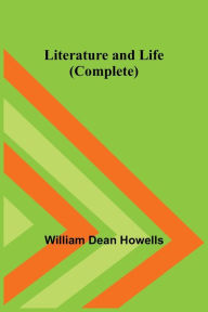 Title: Literature and Life (Complete), Author: William Dean Howells