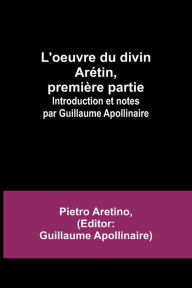 Title: L'oeuvre du divin Arétin, première partie; Introduction et notes par Guillaume Apollinaire, Author: Pietro Aretino