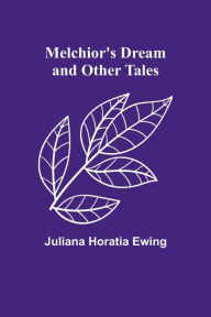 Title: Melchior's Dream and Other Tales, Author: Juliana Horatia Ewing