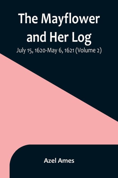 The Mayflower and Her Log; July 15, 1620-May 6, 1621 (Volume 2)