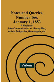 Title: Notes and Queries, Number 166, January 1, 1853; A Medium of Inter-communication for Literary Men, Artists, Antiquaries, Genealogists, etc., Author: Various