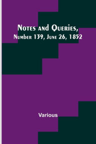 Title: Notes and Queries, Number 139, June 26, 1852, Author: Various
