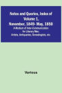 Notes and Queries, Index of Volume 1, November, 1849-May, 1850; A Medium of Inter-Communication for Literary Men, Artists, Antiquaries, Genealogists, etc.