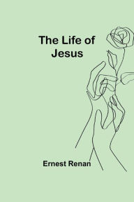 Title: The Life of Jesus, Author: Ernest Renan