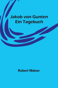 Title: Jakob von Gunten: Ein Tagebuch, Author: Robert Walser