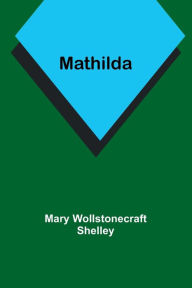 Title: Mathilda, Author: Mary Shelley