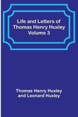Life and Letters of Thomas Henry Huxley - Volume 3