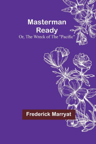 Title: Masterman Ready; Or, The Wreck of the Pacific, Author: Frederick Marryat