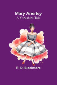 Title: Mary Anerley: A Yorkshire Tale, Author: R. D. Blackmore