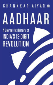 Title: Aadhaar: A Biometric History of India's 12-Digit Revolution, Author: Shankkar Aiyar