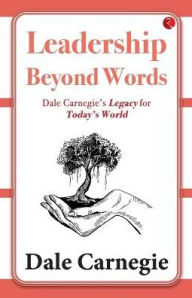 Title: Leadership Beyond Words: Dale Carnegie's Legacy for Today's World, Author: Dale Carnegie