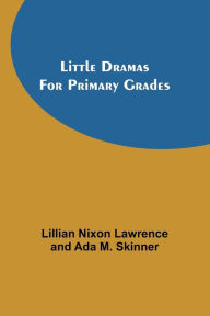 Title: Little Dramas for Primary Grades, Author: Lillian Nixon Lawrence