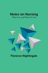 Title: Notes on Nursing: What It Is, and What It Is Not, Author: Florence Nightingale