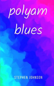 Title: polyam blues, Author: Stephen Johnson