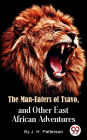 The Man -Eaters of Tsavo and Other East African Adventures