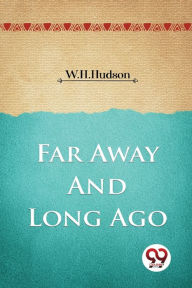 Title: Far Away and Long Ago, Author: W H Hudson