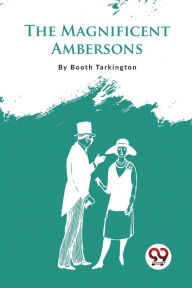 Title: The Magnificent Ambersons, Author: Booth Tarkington