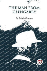Title: The Man From Glengarry, Author: Ralph Connor