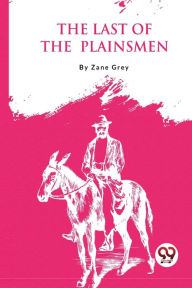 Title: The Last Of The Plainsmen, Author: Zane Grey