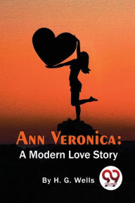 Title: Ann Veronica: A Modern Love Story, Author: H. G. Wells