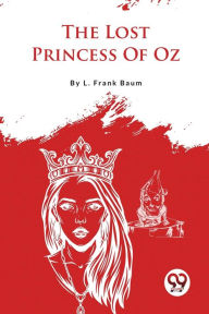 Title: The Lost Princess Of Oz, Author: L. Frank Baum