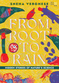 Title: From Root to Rain: Hidden Stories of Nature's Science, Author: Sneha Verghese