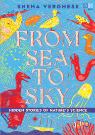 Title: From Sea to Sky: Hidden Stories of Nature's Science, Author: Sneha Verghese
