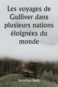 Title: Les voyages de Gulliver dans plusieurs nations éloignées du monde, Author: Jonathan Swift