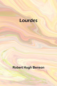 Title: Lourdes, Author: Robert Hugh Benson